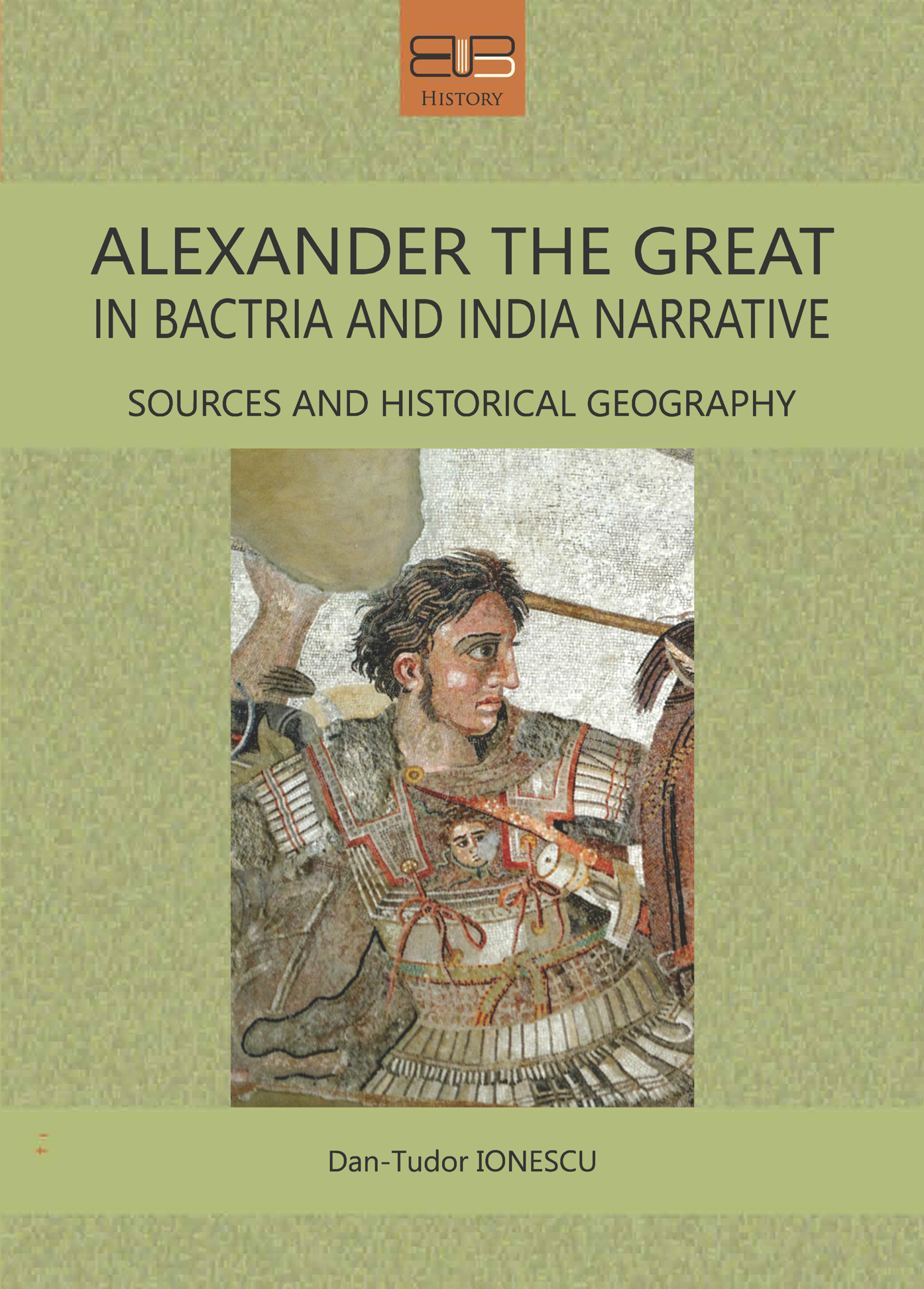 ALEXANDER THE GREAT IN BACTRIA AND INDIA NARRATIVE<br/>SOURCES AND HISTORICAL GEOGRAPHY
