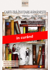 CARTI TRĂ ÎNVIȚARE RĂMĂNEȘTE. PĂRȚĂLI DI PROPOZIȚIE<br/>MANUAL DE DIALECT AROMÂN PENTRU ELEVII ȘI STUDENȚII AROMÂNI DIN ALBANIA, II, B2
