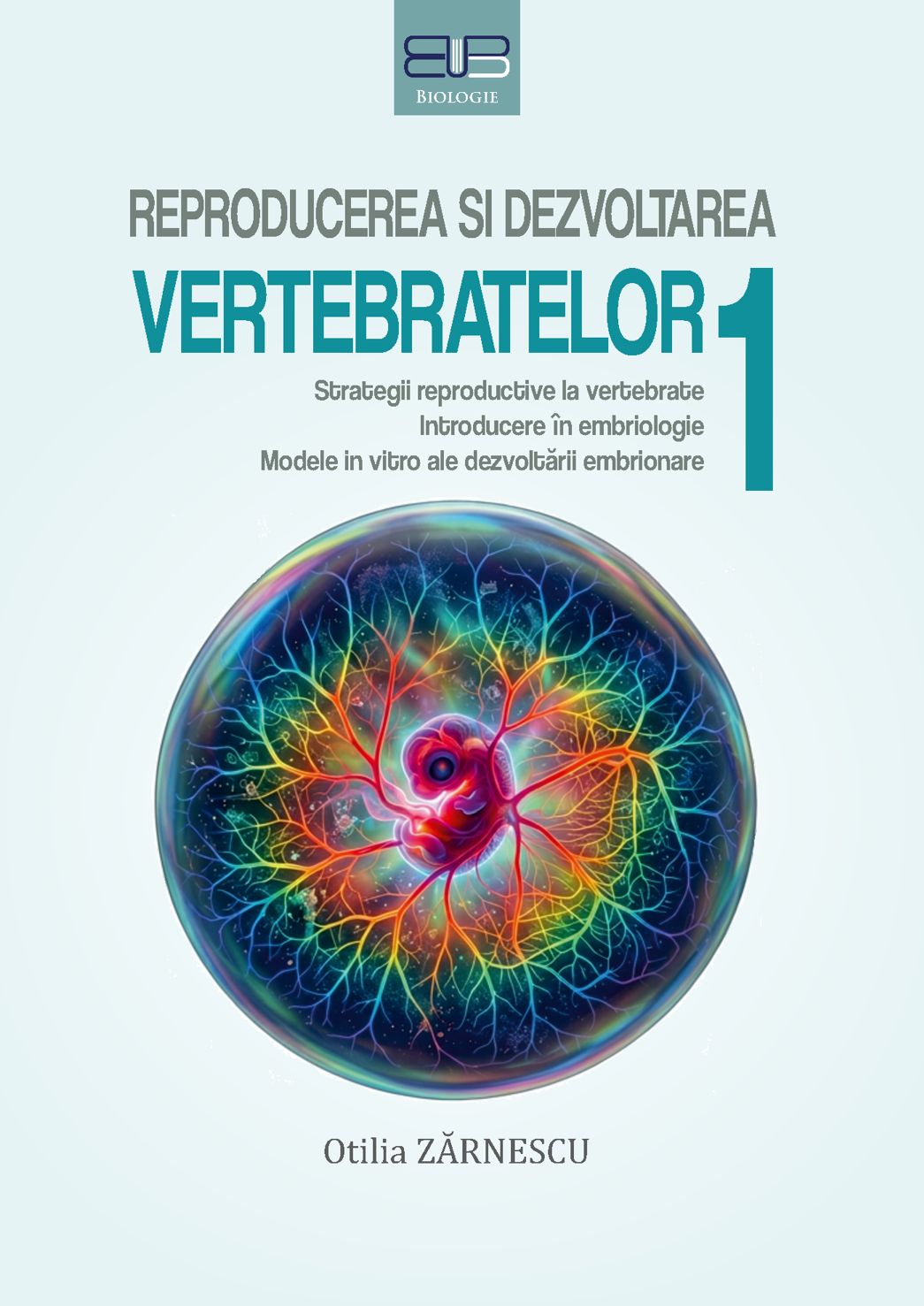 REPRODUCEREA ȘI DEZVOLTAREA VERTEBRATELOR<br/>Volumul I<br/>STRATEGII REPRODUCTIVE LA VERTEBRATE, INTRODUCERE ÎN EMBRIOLOGIE, MODELE IN VITRO ALE DEZVOLTĂRII EMBRIONARE
